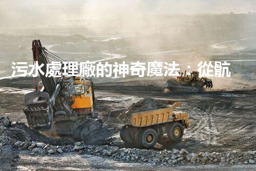 污水處理廠的神奇魔法：從骯臟到清澈，你猜不到的秘密！